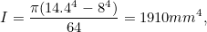 \[ I = \frac{\pi (14.4^4-8^4)}{64}=1910mm^4, \]
